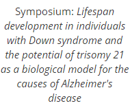 Symposium: Lifespan development in individuals with Down syndrome and the potential of trisomy 21 as a biological model for the causes of Alzheimer's disease