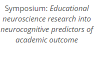 Symposium: Educational neuroscience research into neurocognitive predictors of academic outcome