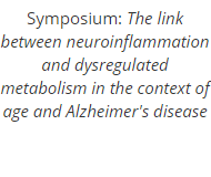 Symposium: The link between neuroinflammation and dysregulated metabolism in the context of age and Alzheimer's disease