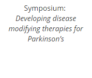 Symposium:  Developing disease modifying therapies for Parkinson’s