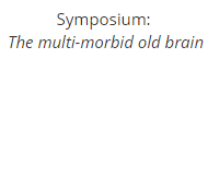 Symposium:  The multi-morbid old brain